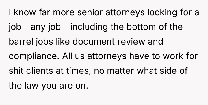 I know far more senior attorneys looking for a job...