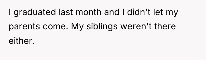 I graduated last month and I didn't let my parents...