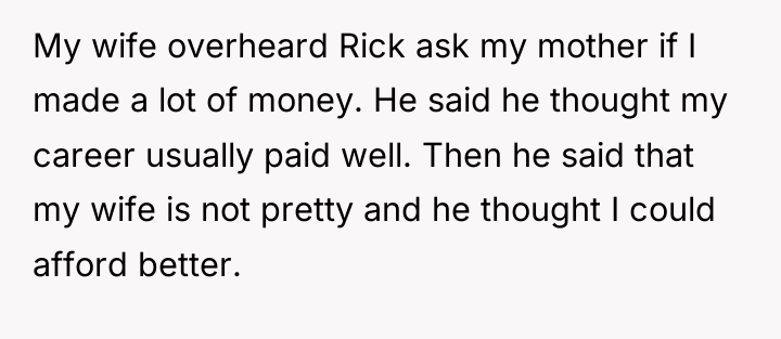 My wife overheard Rick ask my mother if I made...