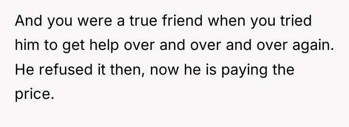 And you were a true friend when you tried him...