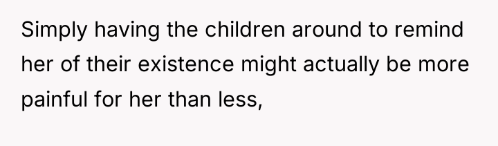 Simply having the children around to remind her of their...