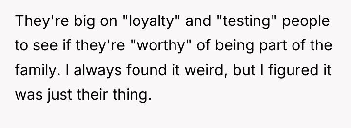 They're big on "loyalty" and "testing" people to see if...