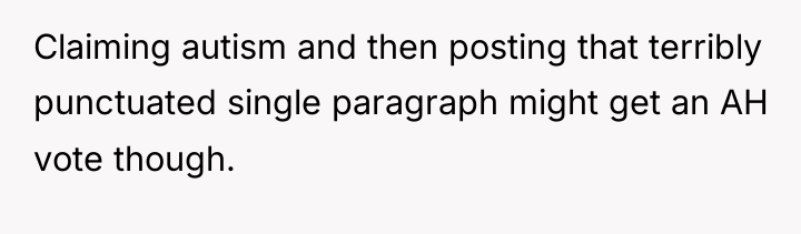 Claiming autism and then posting that terribly punctuated single paragraph...