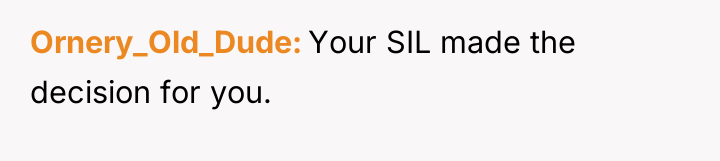 Ornery_Old_Dude Your SIL made the decision for you.