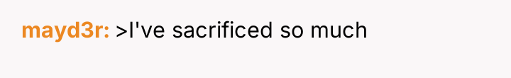 mayd3r >I've sacrificed so much
