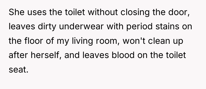 She uses the toilet without closing the door, leaves dirty...