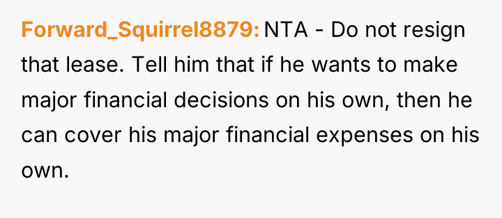 Forward_Squirrel8879 NTA - Do not resign that lease. Tell him...