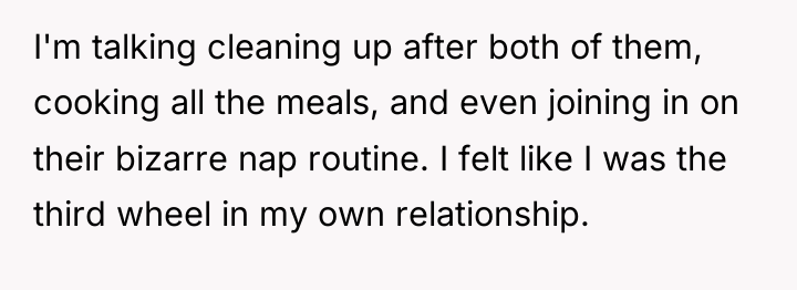 I'm talking cleaning up after both of them, cooking all...