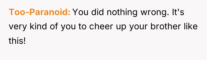 Too-Paranoid You did nothing wrong. It's very kind of you...