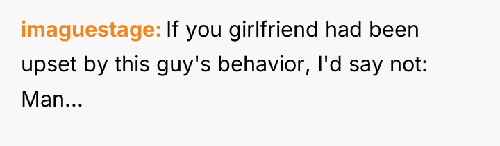 imaguestage If you girlfriend had been upset by this guy's...