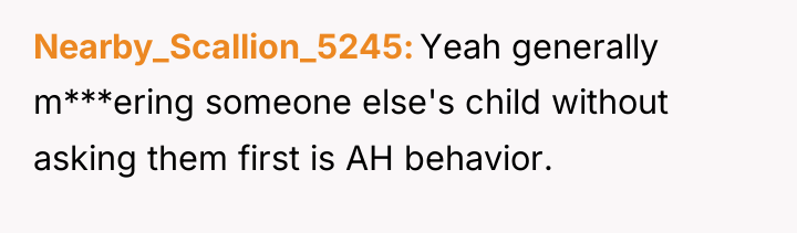Nearby_Scallion_5245 Yeah generally m***ering someone else's child without asking them...