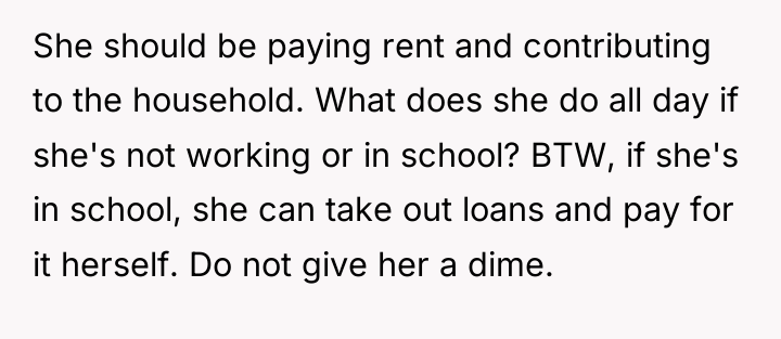 She should be paying rent and contributing to the household....