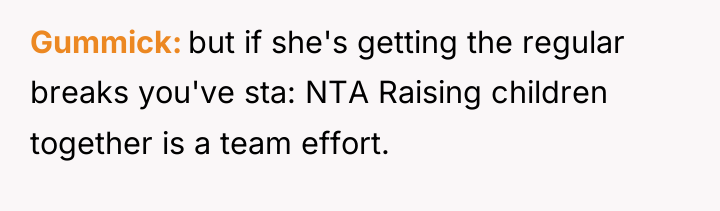 Gummick but if she's getting the regular breaks you've sta:...