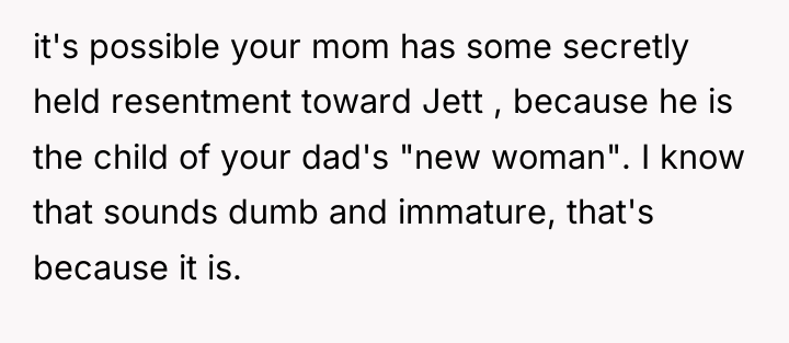 it's possible your mom has some secretly held resentment toward...