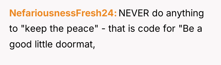 NefariousnessFresh24 NEVER do anything to "keep the peace" - that...