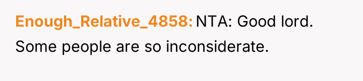 Enough_Relative_4858 NTA: Good lord. Some people are so inconsiderate.