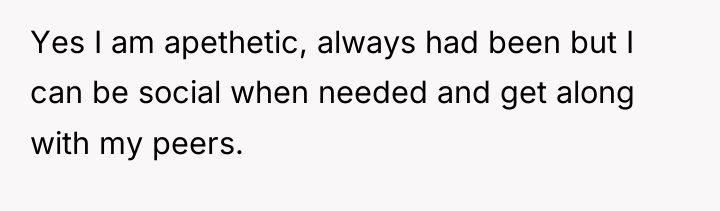 Yes I am apethetic, always had been but I can...