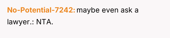 No-Potential-7242 maybe even ask a lawyer.: NTA.