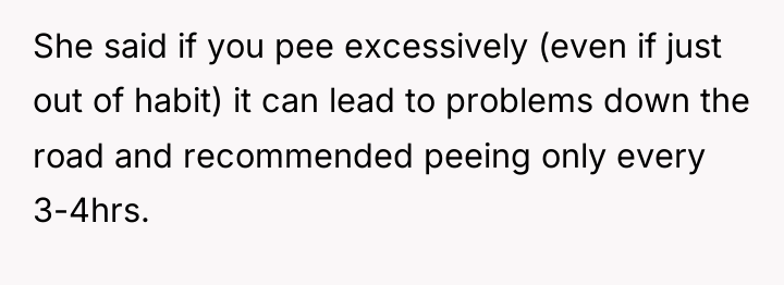 She said if you pee excessively (even if just out...