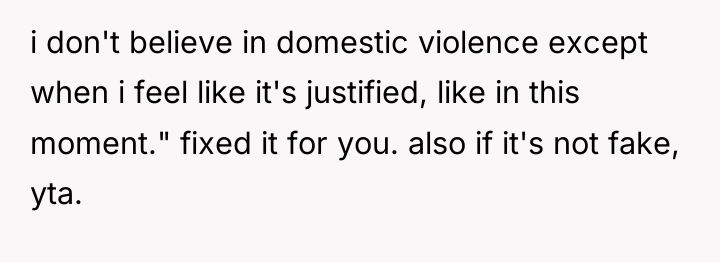 i don't believe in domestic violence except when i feel...