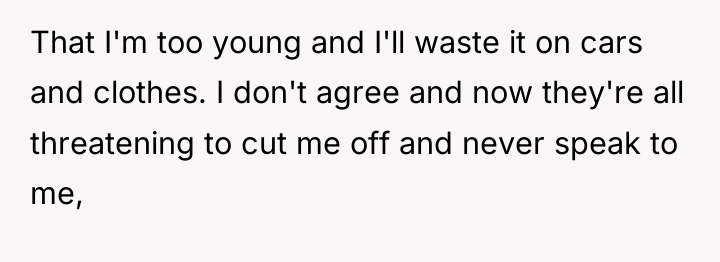 That I'm too young and I'll waste it on cars...