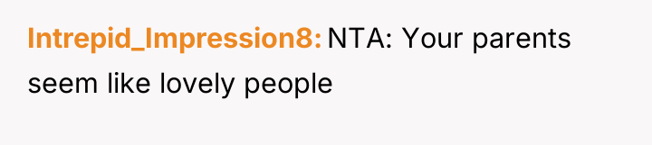 Intrepid_Impression8 NTA: Your parents seem like lovely people