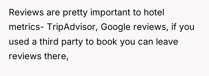 Reviews are pretty important to hotel metrics- TripAdvisor, Google reviews,...