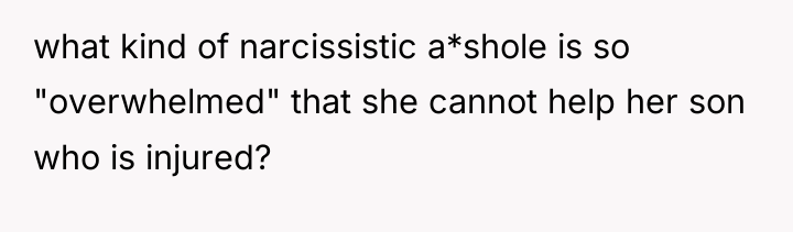 what kind of narcissistic a*shole is so "overwhelmed" that she...