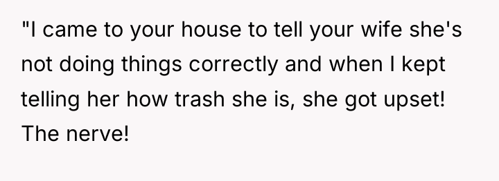 "I came to your house to tell your wife she's...