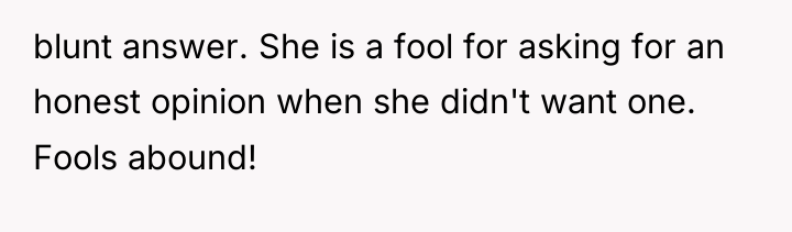 blunt answer. She is a fool for asking for an...