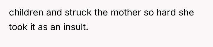 children and struck the mother so hard she took it...