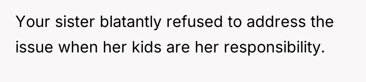 Your sister blatantly refused to address the issue when her...