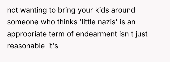 not wanting to bring your kids around someone who thinks...