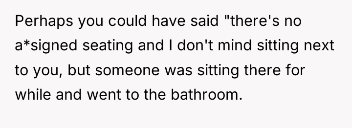 Perhaps you could have said "there's no a*signed seating and...