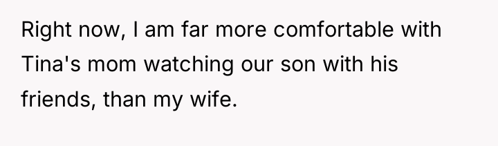 Right now, I am far more comfortable with Tina's mom...