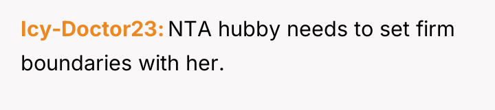 Icy-Doctor23 NTA hubby needs to set firm boundaries with her.