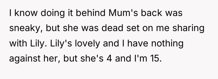 I know doing it behind Mum's back was sneaky, but...
