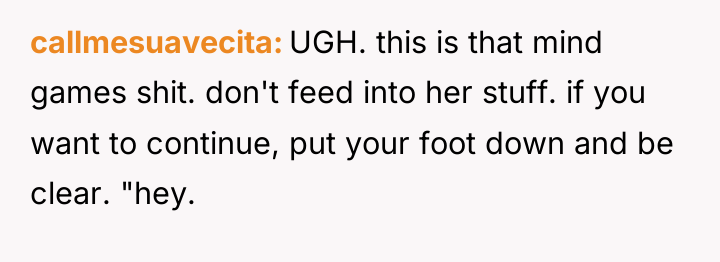 callmesuavecita UGH. this is that mind games shit. don't feed...