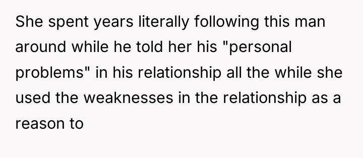 She spent years literally following this man around while he...