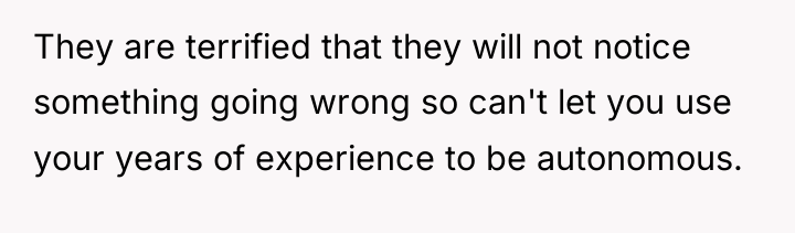 They are terrified that they will not notice something going...