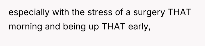 especially with the stress of a surgery THAT morning and...