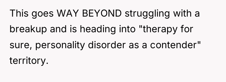 This goes WAY BEYOND struggling with a breakup and is...