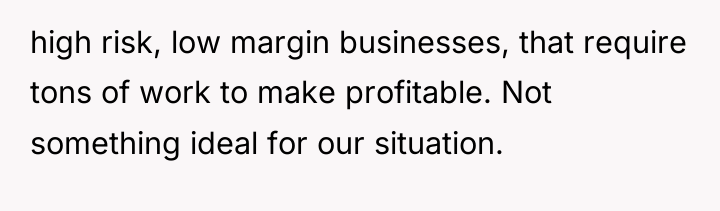 high risk, low margin businesses, that require tons of work...
