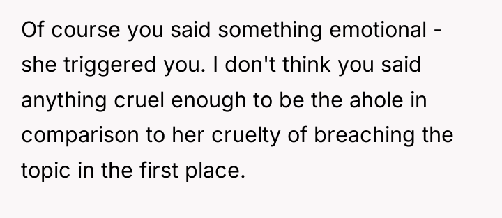 Of course you said something emotional - she triggered you....