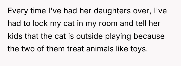 Every time I've had her daughters over, I've had to...