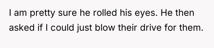 I am pretty sure he rolled his eyes. He then...