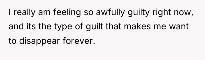I really am feeling so awfully guilty right now, and...