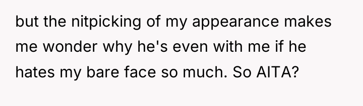 but the nitpicking of my appearance makes me wonder why...