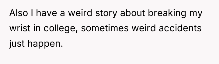 Also I have a weird story about breaking my wrist...