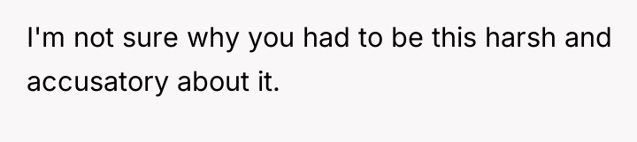 I'm not sure why you had to be this harsh...